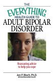 Everything Health Guide to Adult Bipolar Disorder Reassuring Advice to Help You Cope 3rd 2006 9781593375850 Front Cover