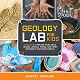 Geology Lab for Kids 52 Projects to Explore Rocks, Gems, Geodes, Crystals, Fossils, and Other Wonders of the Earth's Surface  9781631592850 Front Cover