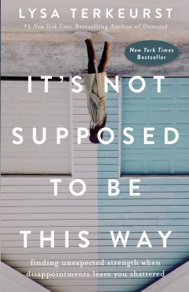It's Not Supposed to Be This Way Finding Unexpected Strength When Disappointments Leave You Shattered  9780718039851 Front Cover
