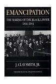 Emancipation The Making of the Black Lawyer, 1844-1944
