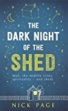 Dark Night of the Shed: Men, the Midlife Crisis, Spirituality - and Sheds  9781473616851 Front Cover