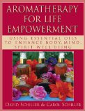 Aromatherapy for Life Empowerment Using Essential Oils to Enhance Body, Mind, Spirit Well-Being 2011 9781591202851 Front Cover