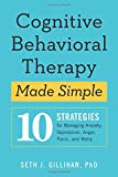 Cognitive Behavioral Therapy Made Simple 10 Strategies for Managing Anxiety, Depression, Anger, Panic, and Worry 2018 9781939754851 Front Cover