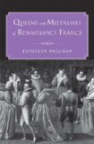 Queens and Mistresses of Renaissance France  9780300178852 Front Cover