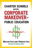Charter Schools and the Corporate Makeover of Public Education What's at Stake? cover art