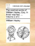 Poetical Works of William Hayley, Esq in Three 2010 9781140771852 Front Cover