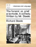 Funeral : Or, grief a-la-mode. A comedy. Written by Mr. Steele 2010 9781170640852 Front Cover