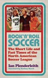 Rock 'n' Roll Soccer The Short Life and Fast Times of the North American Soccer League  9781906850852 Front Cover