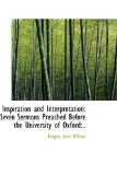 Inspiration and Interpretation Seven Sermons Preached Before the University of Oxford 2009 9781113156853 Front Cover