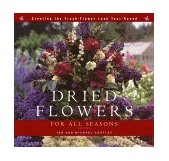 Dried Flowers for All Seasons Creating the Fresh-Flower Look Year-Round 1999 9781561582853 Front Cover