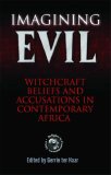 Imagining Evil Witchcraft Beliefs and Accusations in Contemporary Africa cover art
