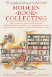 Modern Book Collecting A Basic Guide to All Aspects of Book Collecting: What to Collect, Who to Buy from, Auctions, Bibliographies, Care, Fakes and Forgeries, Investments, Donations, Definitions, and More 2010 9781602399853 Front Cover
