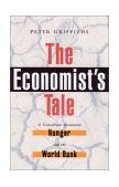 Economist's Tale A Consultant Encounters Hunger and the World Bank cover art
