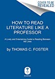 How to Read Literature Like a Professor A Lively and Entertaining Guide to Reading Between the Lines  9780062696854 Front Cover