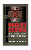 Nazi Science Myth, Truth, and the German Atomic Bomb cover art