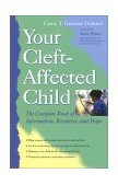 Your Cleft-Affected Child The Complete Book of Information, Resources, and Hope 2001 9780897931854 Front Cover