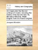 Inquiry into the Life and Writings of Cicero Including the history of his banishment. by Monsieur Morabin. Made English from the French Original 2010 9781170732854 Front Cover