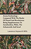 Avesta Eschatology - Compared with the Books of Daniel and Revelations; Being Supplementary to Zarathushira, Philo, the Achamenids and Israel 2011 9781446084854 Front Cover