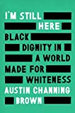 I'm Still Here: Reese's Book Club Black Dignity in a World Made for Whiteness  9781524760854 Front Cover