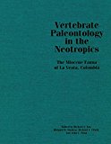 Vertebrate Paleontology in the Neotropics The Miocene Fauna of la Venta, Colombia 2015 9781935623854 Front Cover