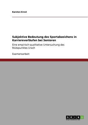 Subjektive Bedeutung des Sportabzeichens in Karriereverlï¿½ufen bei Senioren Eine empirisch-qualitative Untersuchung des Stï¿½tzpunktes Urach 2011 9783640866854 Front Cover