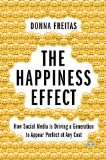 Happiness Effect How Social Media Is Driving a Generation to Appear Perfect at Any Cost  9780190239855 Front Cover