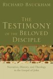 Testimony of the Beloved Disciple Narrative, History, and Theology in the Gospel of John