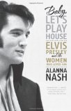 Baby, Let's Play House Elvis Presley and the Women Who Loved Him  9780061699856 Front Cover