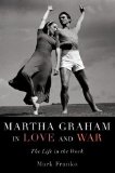 Martha Graham in Love and War The Life in the Work cover art