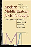 Modern Middle Eastern Jewish Thought Writings on Identity, Politics, and Culture, 1893?1958