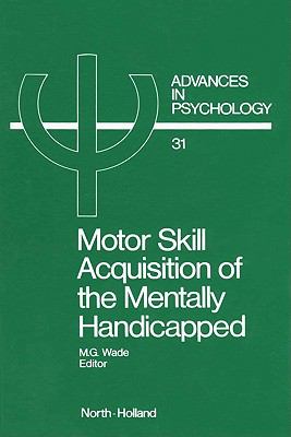 Motor Skill Acquisition of the Mentally Handicapped Issues in Research and Training 1986 9780080866857 Front Cover