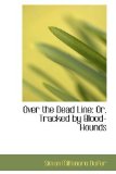 Over the Dead Line : Or, Tracked by Blood-Hounds 2009 9781103539857 Front Cover