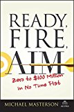 Ready, Fire, Aim Zero to $100 Million in No Time Flat  9781119086857 Front Cover