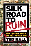 Silk Road to Ruin Why Central Asia Is the Next Middle East 2nd 9781561638857 Front Cover