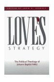 Love's Strategy The Political Theology of Johann Baptist Metz  9781563382857 Front Cover