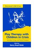 Play Therapy with Children in Crisis Individual, Group, and Family Treatment 2nd 9781572304857 Front Cover
