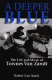 Deeper Blue The Life and Music of Townes Van Zandt cover art