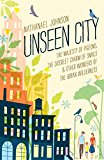 Unseen City The Majesty of Pigeons, the Discreet Charm of Snails and Other Wonders of the Urban Wilderness  9781623363857 Front Cover