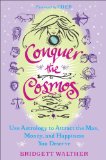 Conquer the Cosmos Use the Power of Astrology to Attract the Man, Money, and Happiness You Deserve 2010 9780452295858 Front Cover