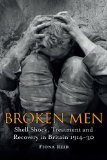 Broken Men Shell Shock, Treatment and Recovery in Britain 1914-30 2011 9781441148858 Front Cover
