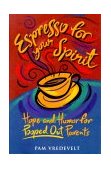 Espresso for Your Spirit Hope and Humor for Pooped-Out Parents 1999 9781576734858 Front Cover