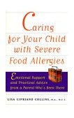 Caring for Your Child with Severe Food Allergies Emotional Support and Practical Advice from a Parent Who's Been There 1999 9780471347859 Front Cover