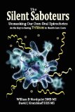 Silent Saboteurs Unmasking Our Own Oral Spirochetes as the Key to Saving Trillions in Health Care Costs 2010 9780982513859 Front Cover