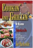 Cookin' and Grillin' in Alaska with Smokeejo Including... Favorite Fish and Game Recipes from the Lower 48 2007 9781419669859 Front Cover