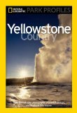 National Geographic Park Profiles: Yellowstone Country Over 100 Full-Color Photographs, Plus Detailed Maps, and Firsthand Information 2010 9781426205859 Front Cover