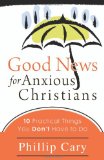 Good News for Anxious Christians 10 Practical Things You Don't Have to Do cover art