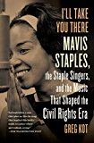 I'll Take You There Mavis Staples, the Staple Singers, and the Music That Shaped the Civil Rights Era 2014 9781451647860 Front Cover