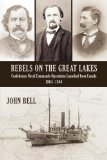 Rebels on the Great Lakes Confederate Naval Commando Operations Launched from Canada, 1863-1864 2011 9781554889860 Front Cover