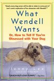 What Wendell Wants Or, How to Tell If You're Obsessed with Your Dog 2005 9780385337861 Front Cover