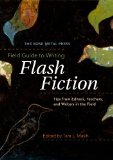 Field Guide to Writing Flash Fiction Tips from Editors, Teachers, and Writers in the Field